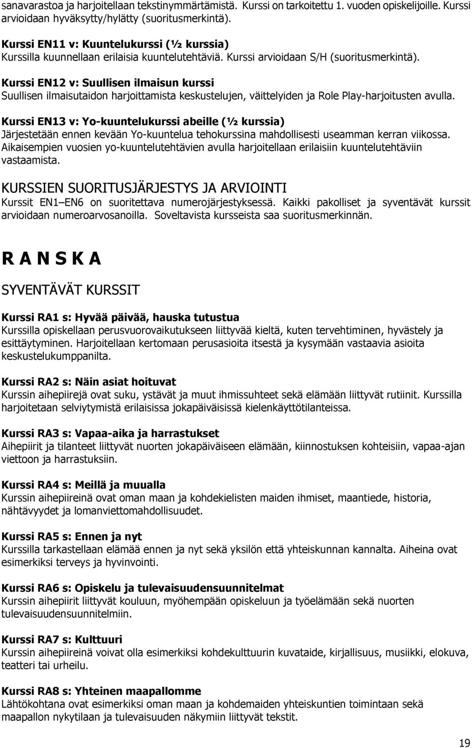 Kurssi EN12 v: Suullisen ilmaisun kurssi Suullisen ilmaisutaidon harjoittamista keskustelujen, väittelyiden ja Role Play-harjoitusten avulla.
