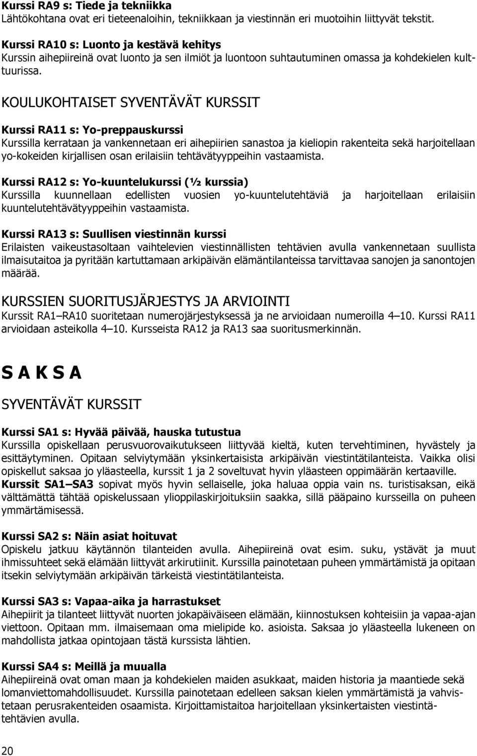 KOULUKOHTAISET SYVENTÄVÄT KURSSIT Kurssi RA11 s: Yo-preppauskurssi Kurssilla kerrataan ja vankennetaan eri aihepiirien sanastoa ja kieliopin rakenteita sekä harjoitellaan yo-kokeiden kirjallisen osan