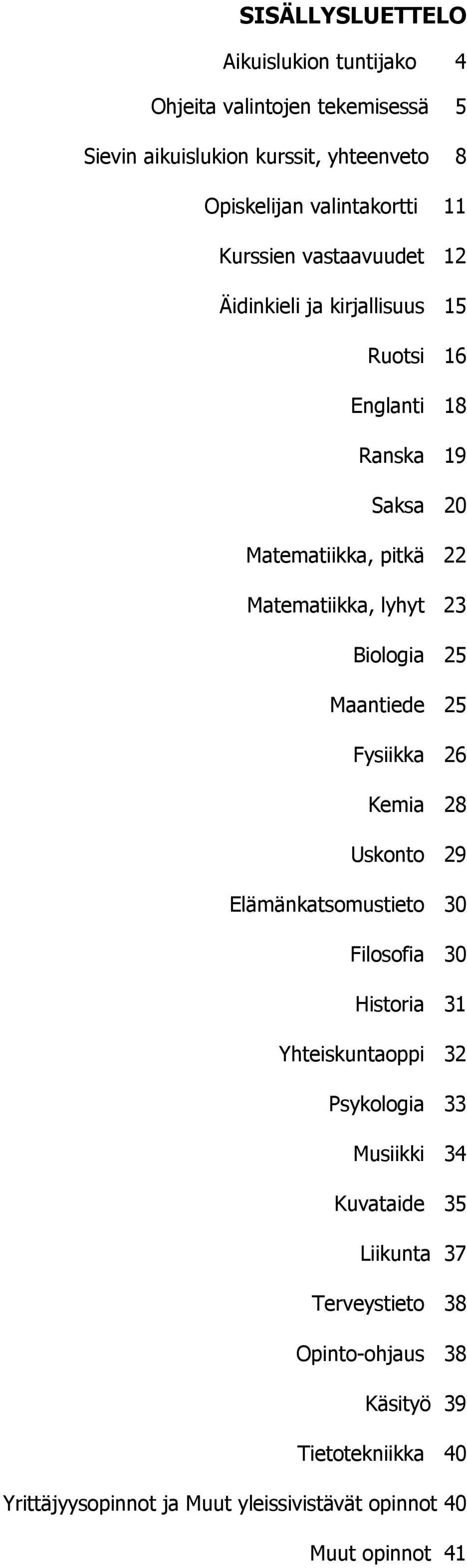 Biologia 25 Maantiede 25 Fysiikka 26 Kemia 28 Uskonto 29 Elämänkatsomustieto 30 Filosofia 30 Historia 31 Yhteiskuntaoppi 32 Psykologia 33 Musiikki
