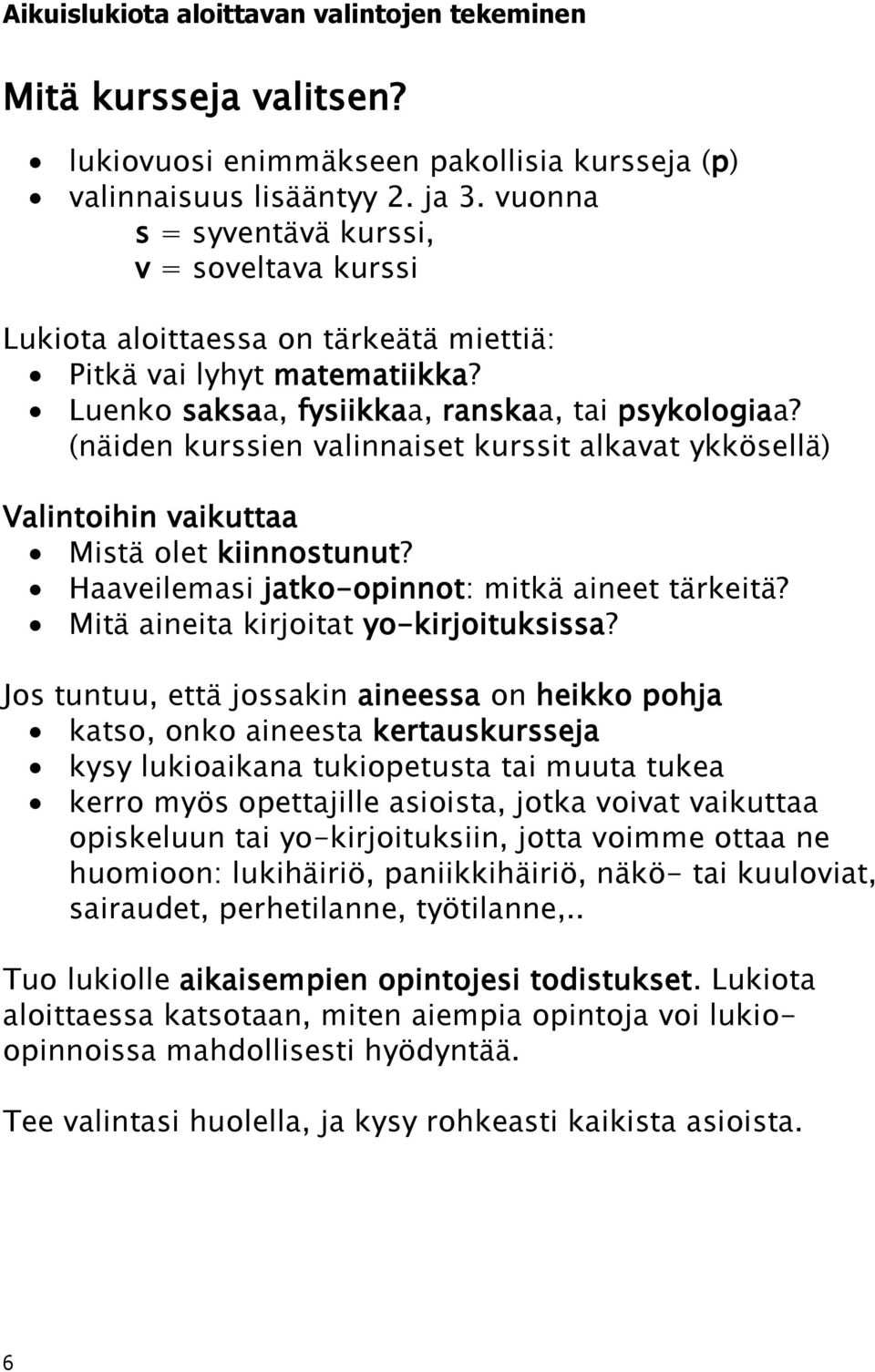 (näiden kurssien valinnaiset kurssit alkavat ykkösellä) Valintoihin vaikuttaa Mistä olet kiinnostunut? Haaveilemasi jatko-opinnot: mitkä aineet tärkeitä? Mitä aineita kirjoitat yo-kirjoituksissa?
