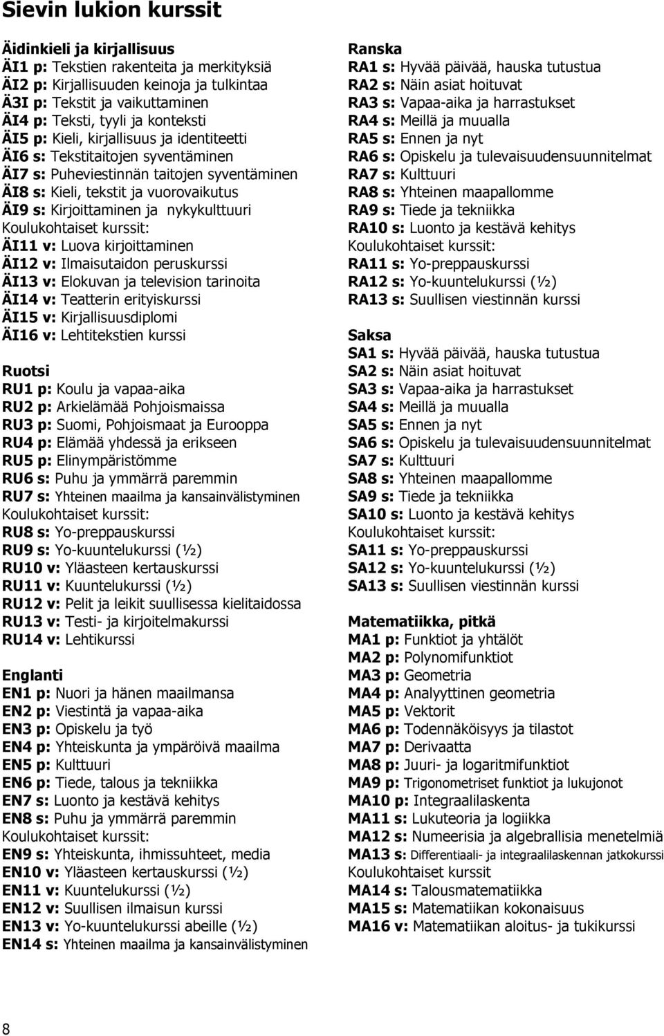 Koulukohtaiset kurssit: ÄI11 v: Luova kirjoittaminen ÄI12 v: Ilmaisutaidon peruskurssi ÄI13 v: Elokuvan ja television tarinoita ÄI14 v: Teatterin erityiskurssi ÄI15 v: Kirjallisuusdiplomi ÄI16 v: