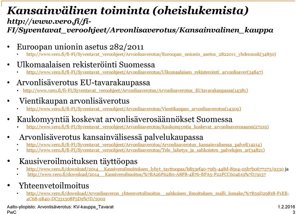 vero.fi/fi-fi/syventavat_veroohjeet/arvonlisaverotus/ulkomaalaisen_rekisterointi_arvonlisaver(34847) Arvonlisäverotus EU-tavarakaupassa http://www.vero.fi/fi-fi/syventavat_veroohjeet/arvonlisaverotus/arvonlisaverotus_eutavarakaupassa(14381) Vientikaupan arvonlisäverotus http://www.