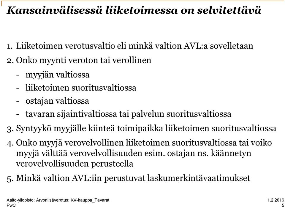 palvelun suoritusvaltiossa 3. Syntyykö myyjälle kiinteä toimipaikka liiketoimen suoritusvaltiossa 4.