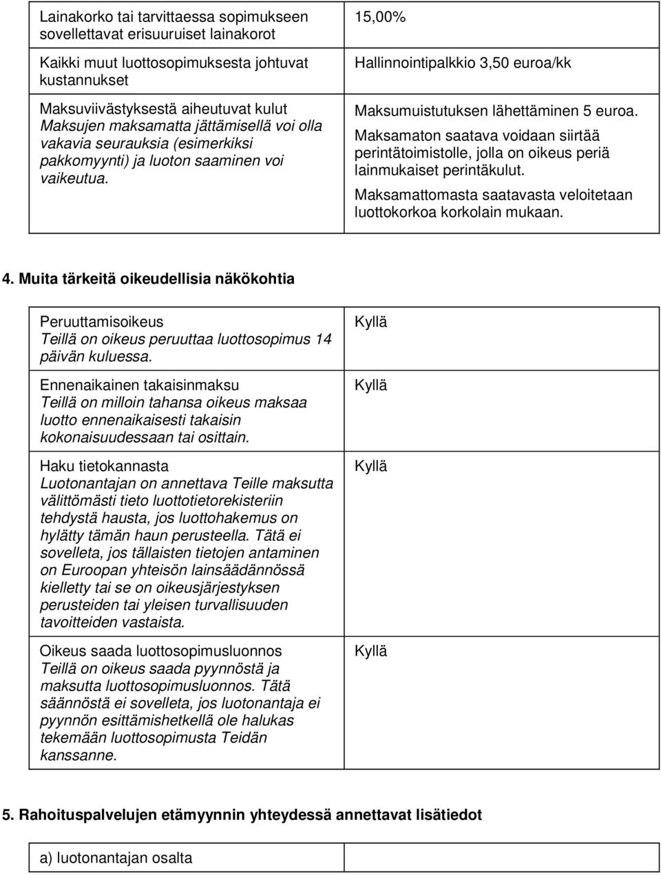 Maksamaton saatava voidaan siirtää perintätoimistolle, jolla on oikeus periä lainmukaiset perintäkulut. Maksamattomasta saatavasta veloitetaan luottokorkoa korkolain mukaan. 4.