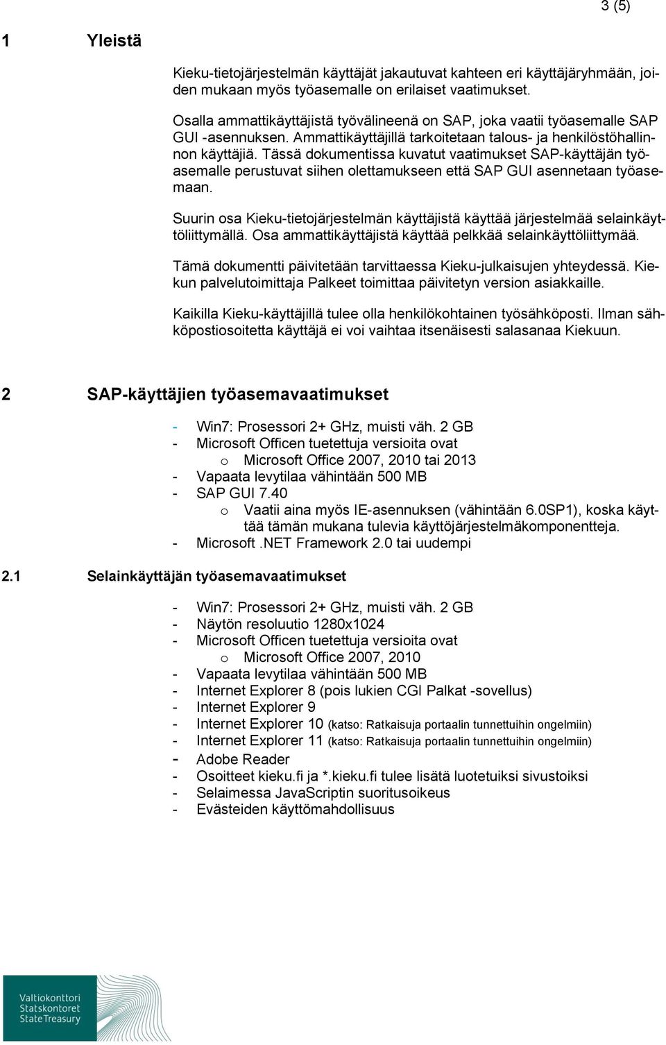 Tässä dokumentissa kuvatut vaatimukset SAP-käyttäjän työasemalle perustuvat siihen olettamukseen että SAP GUI asennetaan työasemaan.