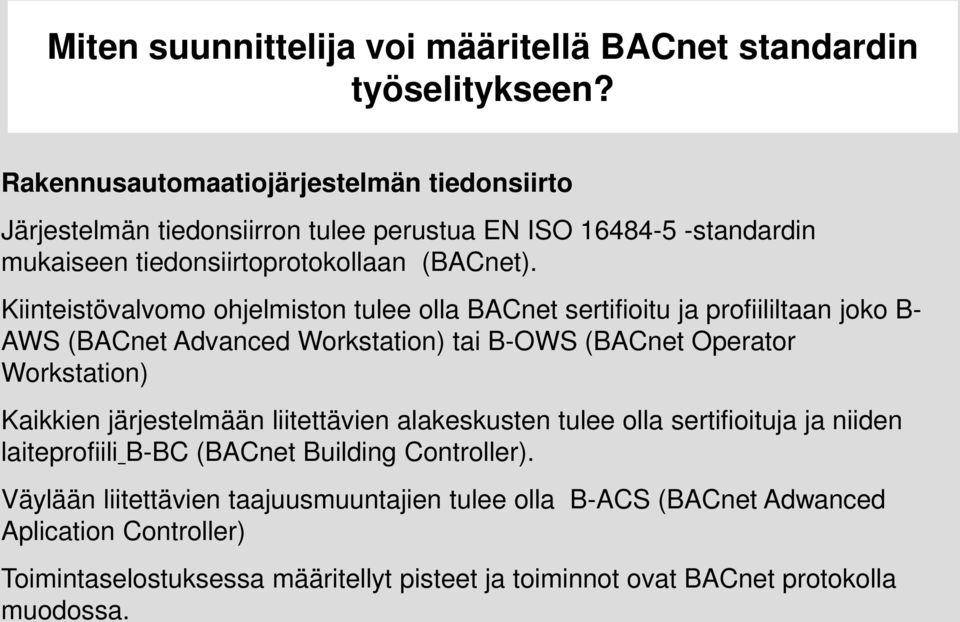 Kiinteistövalvomo ohjelmiston tulee olla BACnet sertifioitu ja profiililtaan joko B- AWS (BACnet Advanced Workstation) tai B-OWS (BACnet Operator Workstation) Kaikkien