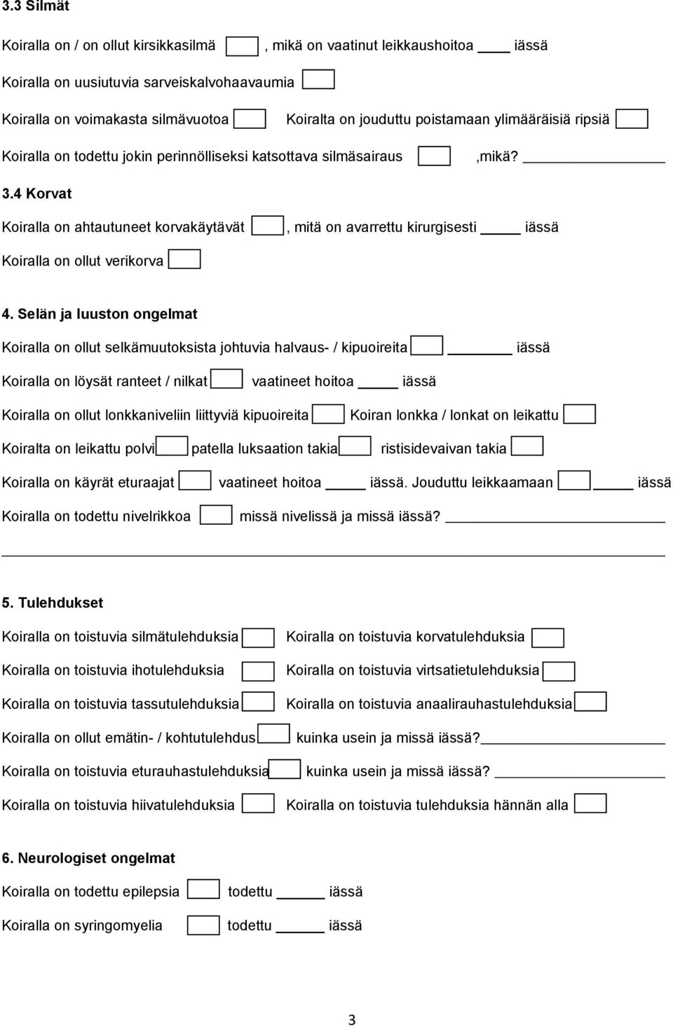 4 Korvat Koiralla on ahtautuneet korvakäytävät, mitä on avarrettu kirurgisesti iässä Koiralla on ollut verikorva 4.