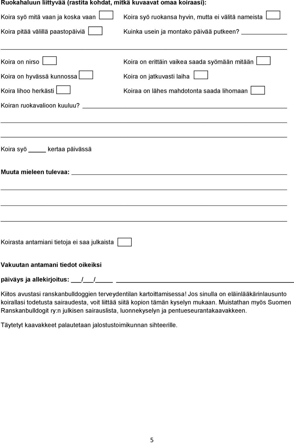 Koira on nirso Koira on hyvässä kunnossa Koira lihoo herkästi Koira on erittäin vaikea saada syömään mitään Koira on jatkuvasti laiha Koiraa on lähes mahdotonta saada lihomaan Koiran ruokavalioon