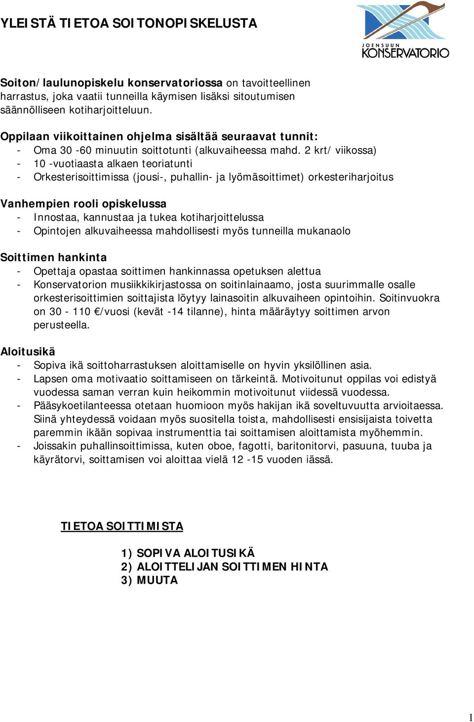 2 krt/ viikossa) - 10 -vuotiaasta alkaen teoriatunti - Orkesterisoittimissa (jousi-, puhallin- ja lyömäsoittimet) orkesteriharjoitus Vanhempien rooli opiskelussa - Innostaa, kannustaa ja tukea