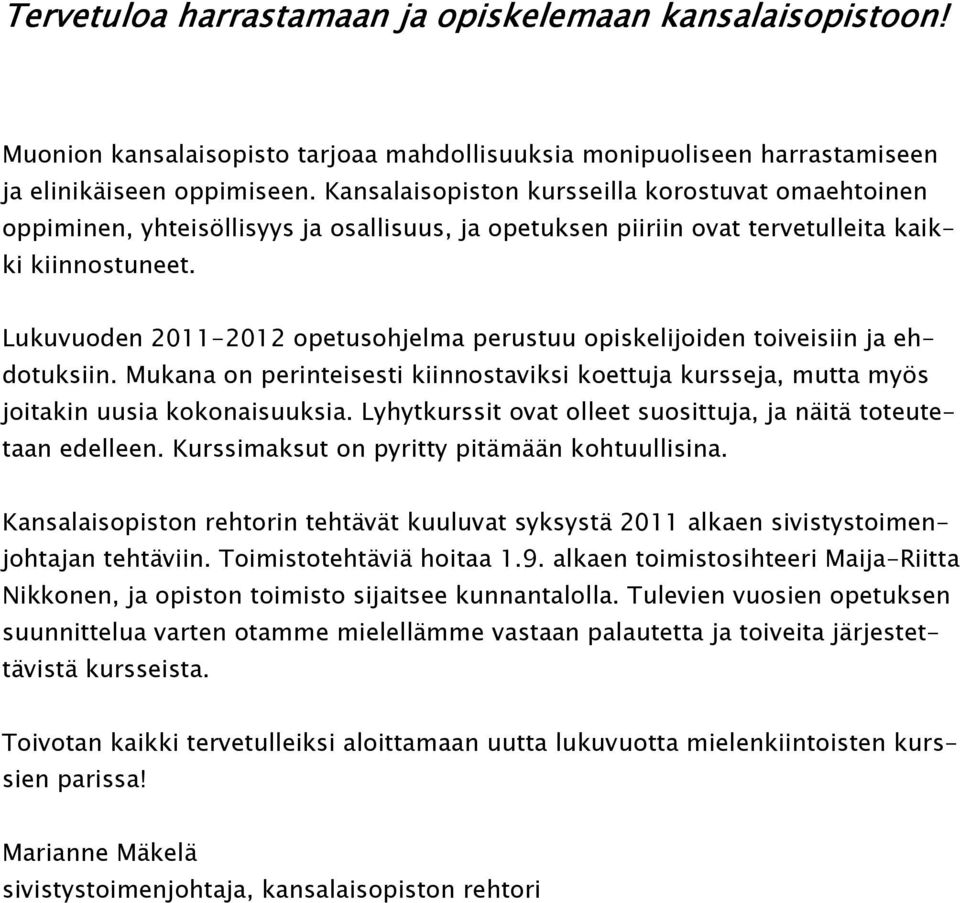 Lukuvuoden 2011-2012 opetusohjelma perustuu opiskelijoiden toiveisiin ja ehdotuksiin. Mukana on perinteisesti kiinnostaviksi koettuja kursseja, mutta myös joitakin uusia kokonaisuuksia.