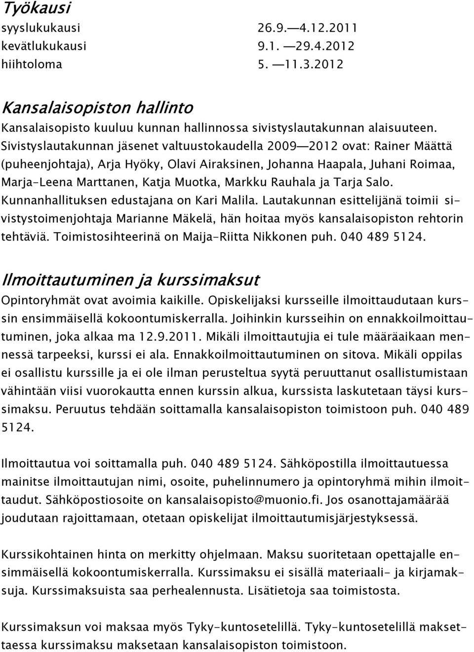 Rauhala ja Tarja Salo. Kunnanhallituksen edustajana on Kari Malila. Lautakunnan esittelijänä toimii sivistystoimenjohtaja Marianne Mäkelä, hän hoitaa myös kansalaisopiston rehtorin tehtäviä.