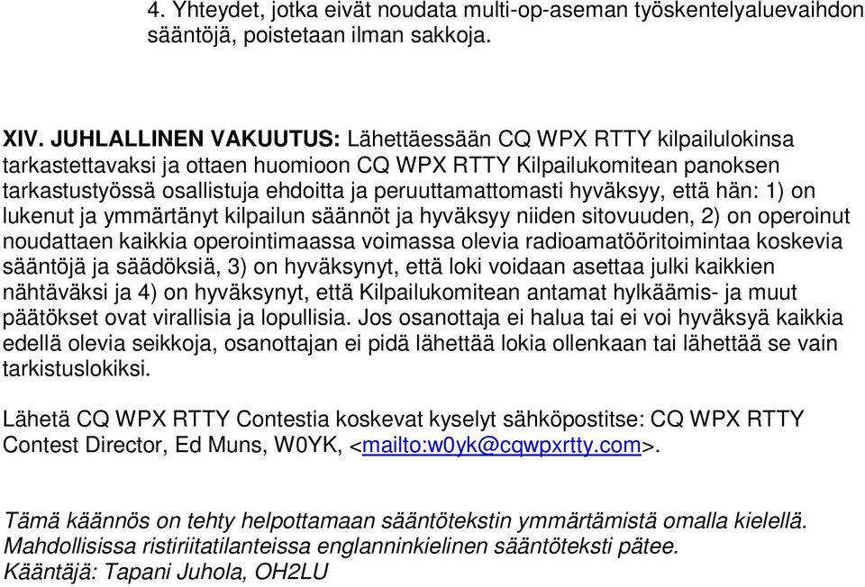 hyväksyy, että hän: 1) on lukenut ja ymmärtänyt kilpailun säännöt ja hyväksyy niiden sitovuuden, 2) on operoinut noudattaen kaikkia operointimaassa voimassa olevia radioamatööritoimintaa koskevia