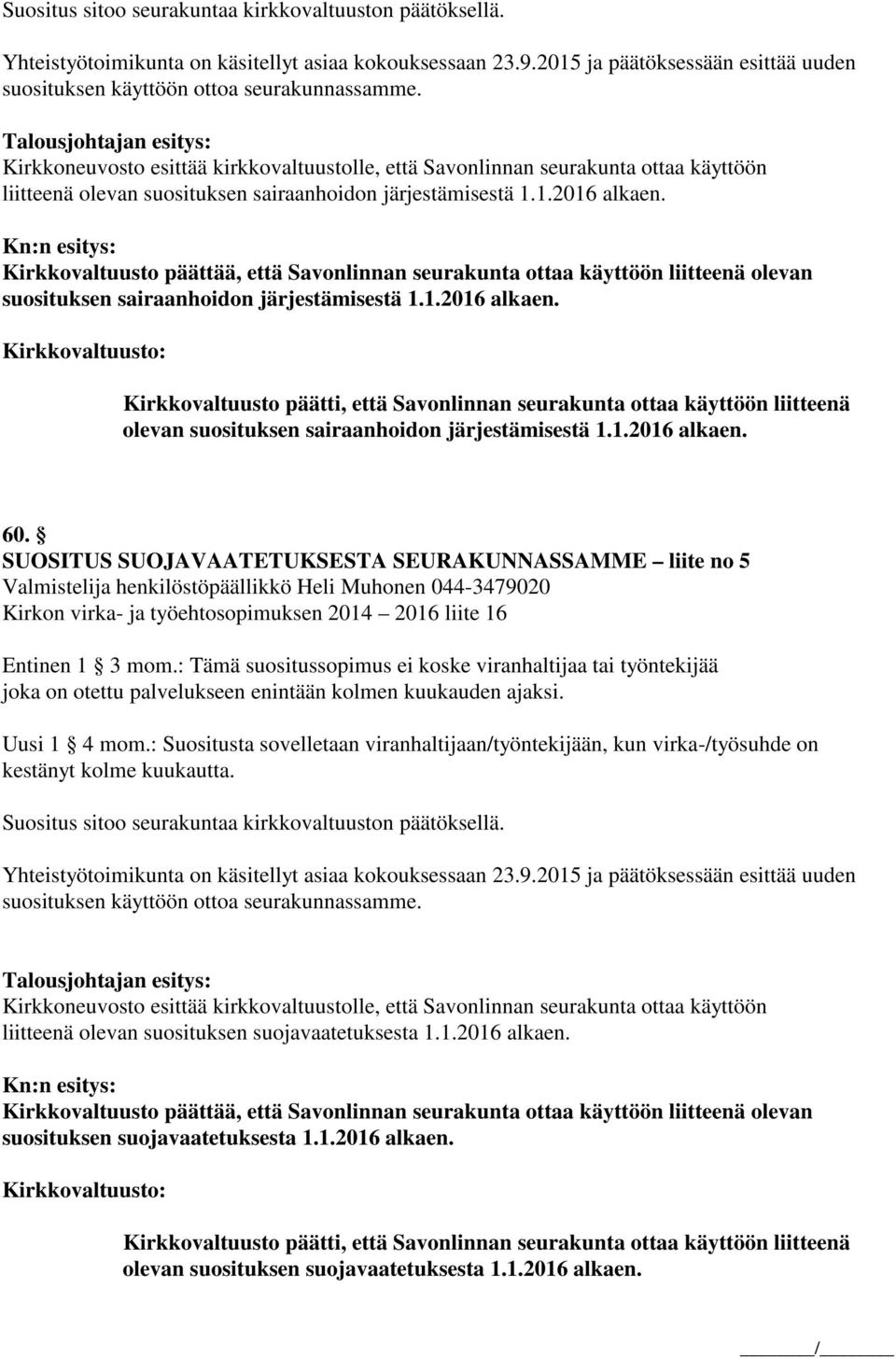 Kirkkovaltuusto päättää, että Savonlinnan seurakunta ottaa käyttöön liitteenä olevan suosituksen sairaanhoidon järjestämisestä 1.1.2016 alkaen.