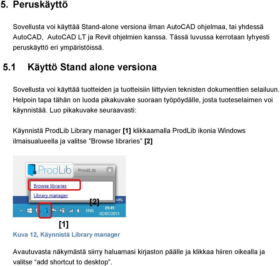 1 Käyttö Stand alone versiona Sovellusta voi käyttää tuotteiden ja tuotteisiin liittyvien teknisten dokumenttien selailuun.