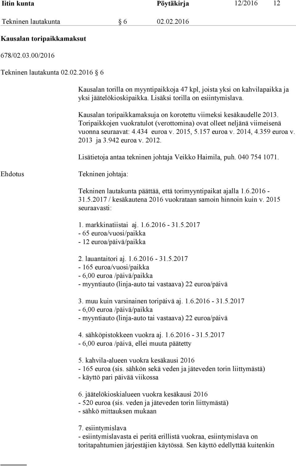 434 euroa v. 2015, 5.157 euroa v. 2014, 4.359 euroa v. 2013 ja 3.942 euroa v. 2012. Lisätietoja antaa tekninen johtaja Veikko Haimila, puh. 040 754 1071.