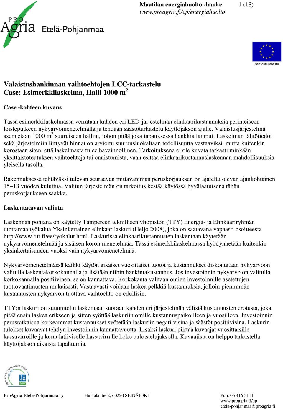 Valaistusjärjestelmä asennetaan 1000 m 2 suuruiseen halliin, johon pitää joka tapauksessa hankkia lamput.