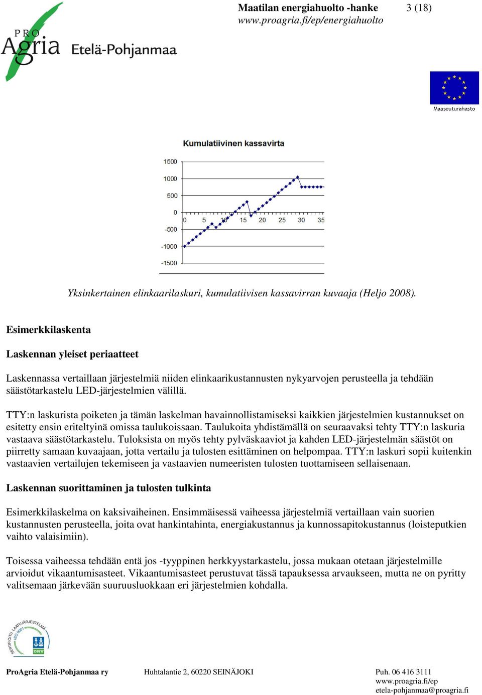 TTY:n laskurista poiketen ja tämän laskelman havainnollistamiseksi kaikkien järjestelmien kustannukset on esitetty ensin eriteltyinä omissa taulukoissaan.