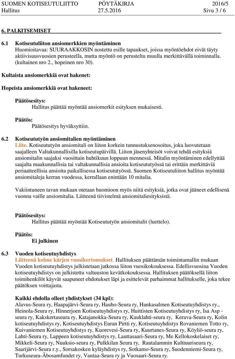 merkittävällä toiminnalla. (kultainen nro 2., hopeinen nro 30). Kultaista ansiomerkkiä ovat hakenet: Hopeista ansiomerkkiä ovat hakeneet: Hallitus päättää myöntää ansiomerkit esityksen mukaisesti. 6.