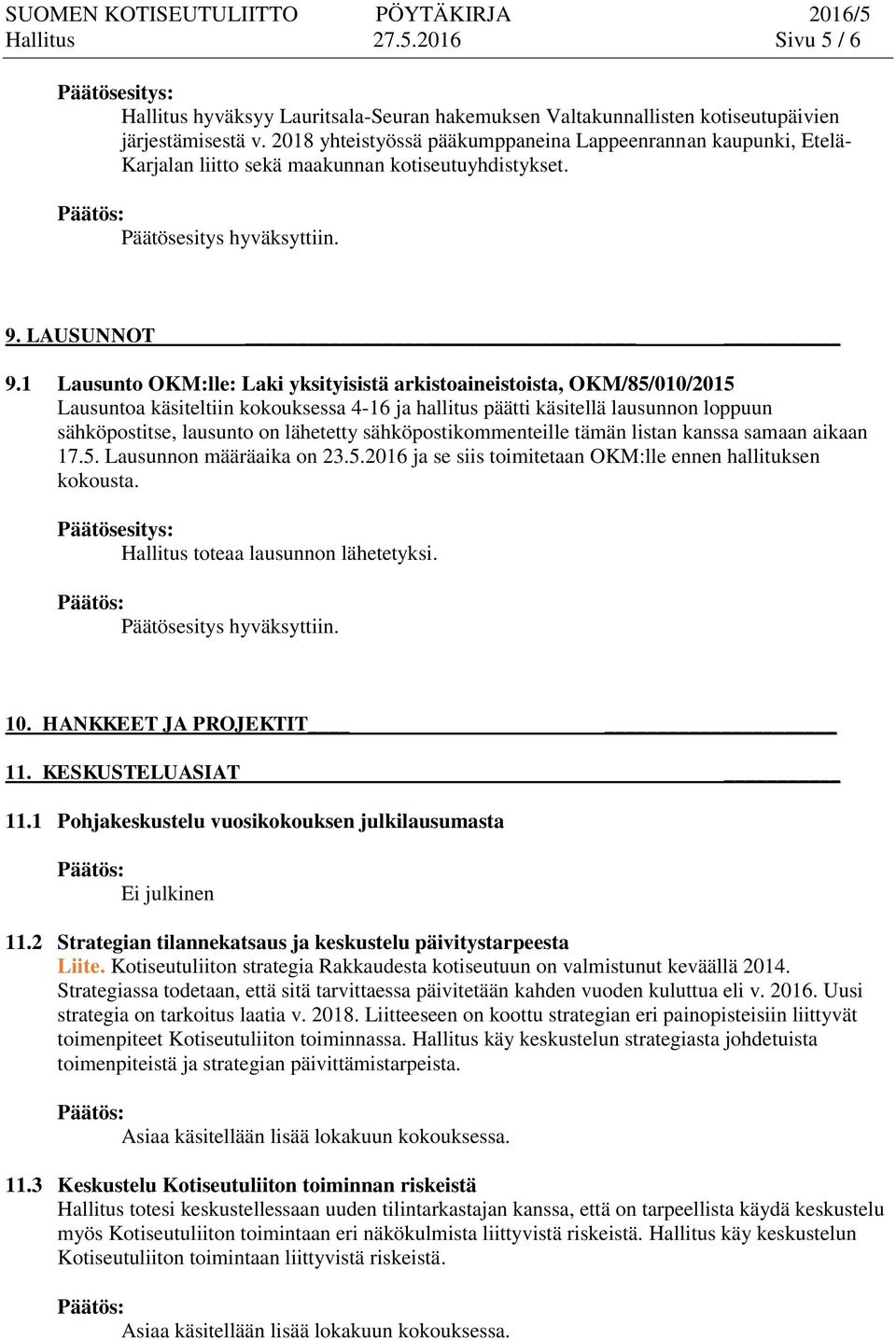 1 Lausunto OKM:lle: Laki yksityisistä arkistoaineistoista, OKM/85/010/2015 Lausuntoa käsiteltiin kokouksessa 4-16 ja hallitus päätti käsitellä lausunnon loppuun sähköpostitse, lausunto on lähetetty