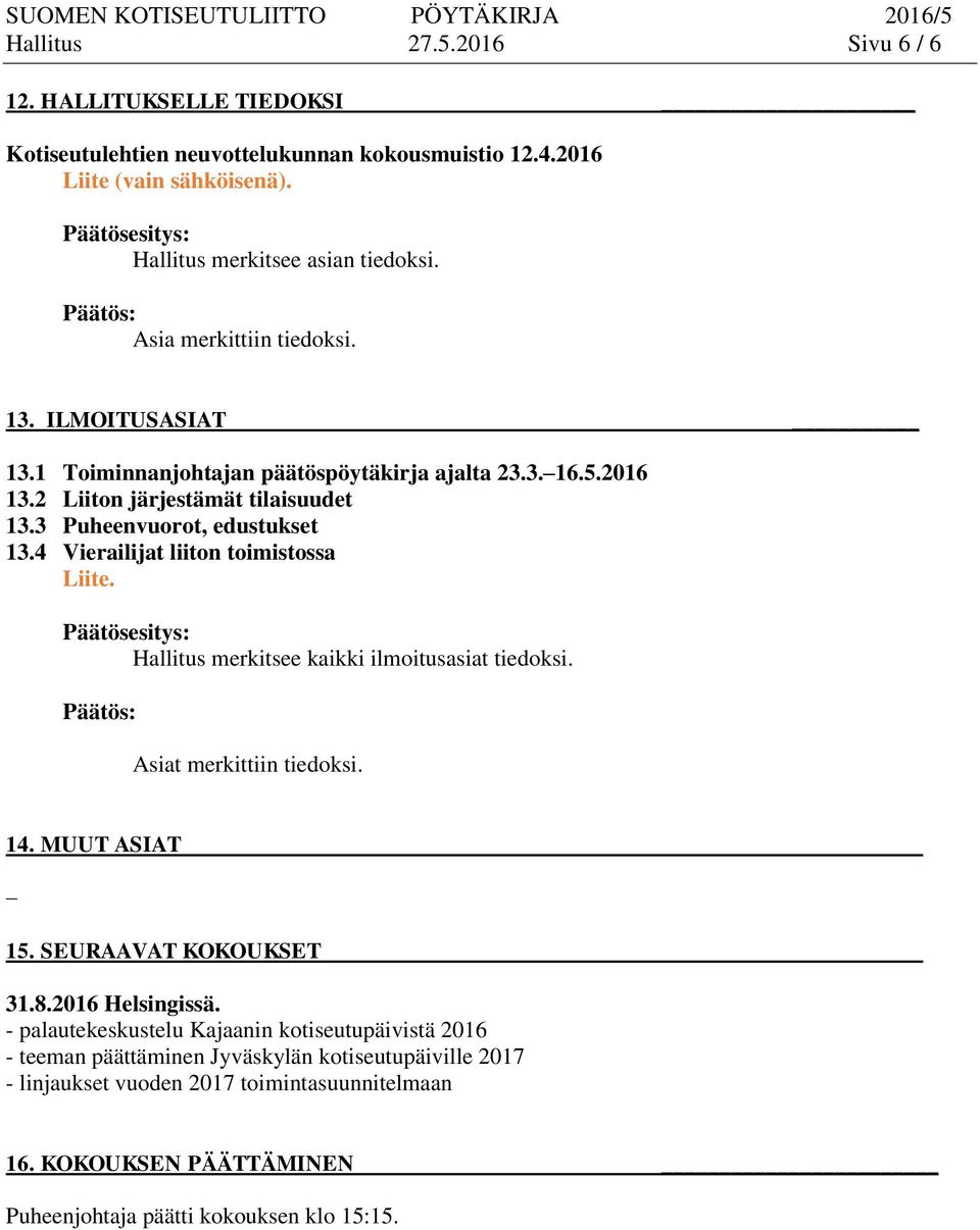 4 Vierailijat liiton toimistossa Liite. Hallitus merkitsee kaikki ilmoitusasiat tiedoksi. Asiat merkittiin tiedoksi. 14. MUUT ASIAT 15. SEURAAVAT KOKOUKSET 31.8.2016 Helsingissä.