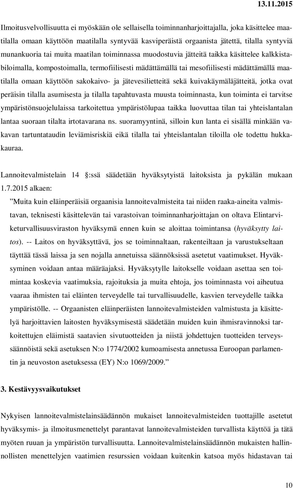 käyttöön sakokaivo- ja jätevesilietteitä sekä kuivakäymäläjätteitä, jotka ovat peräisin tilalla asumisesta ja tilalla tapahtuvasta muusta toiminnasta, kun toiminta ei tarvitse ympäristönsuojelulaissa