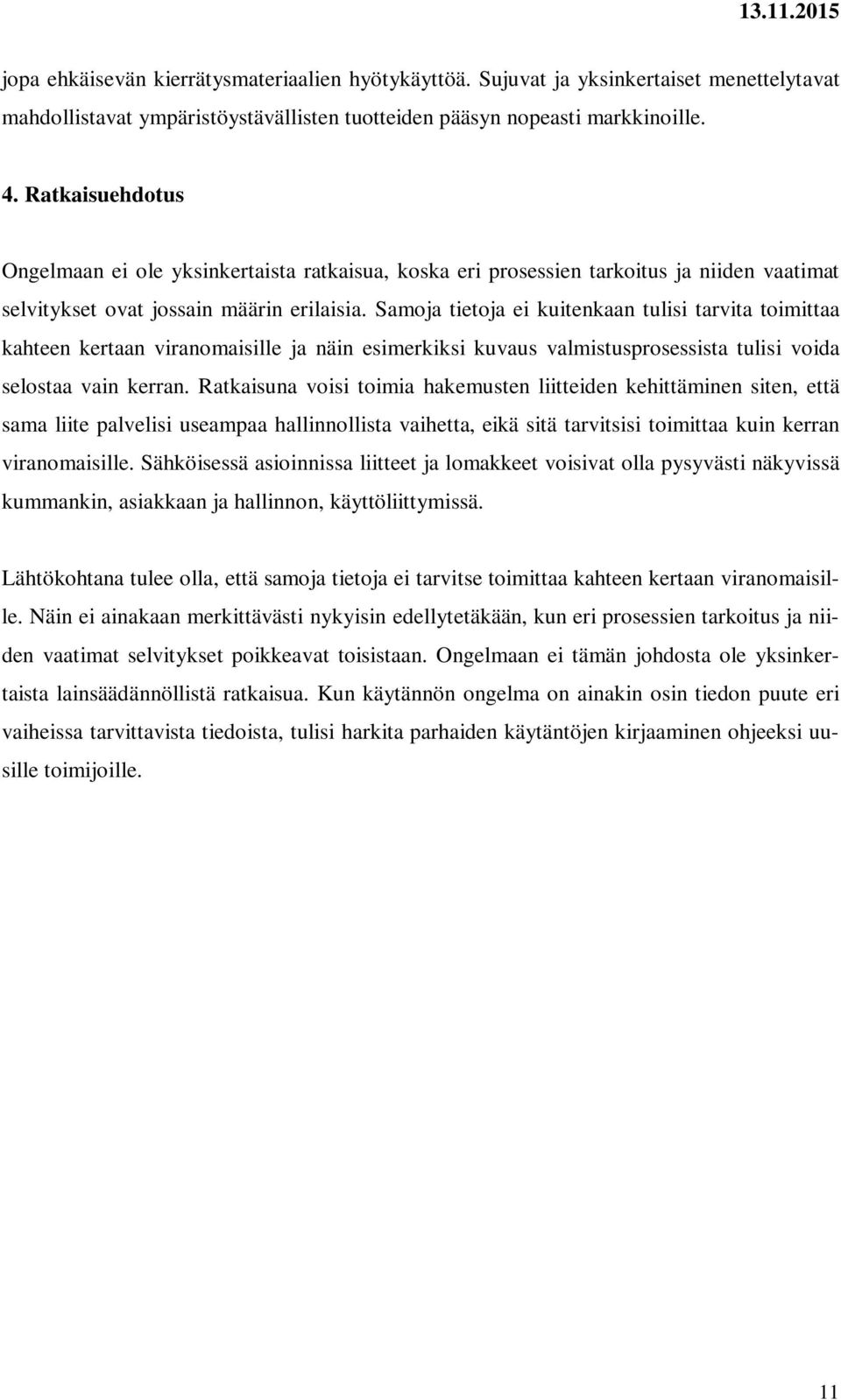 Samoja tietoja ei kuitenkaan tulisi tarvita toimittaa kahteen kertaan viranomaisille ja näin esimerkiksi kuvaus valmistusprosessista tulisi voida selostaa vain kerran.