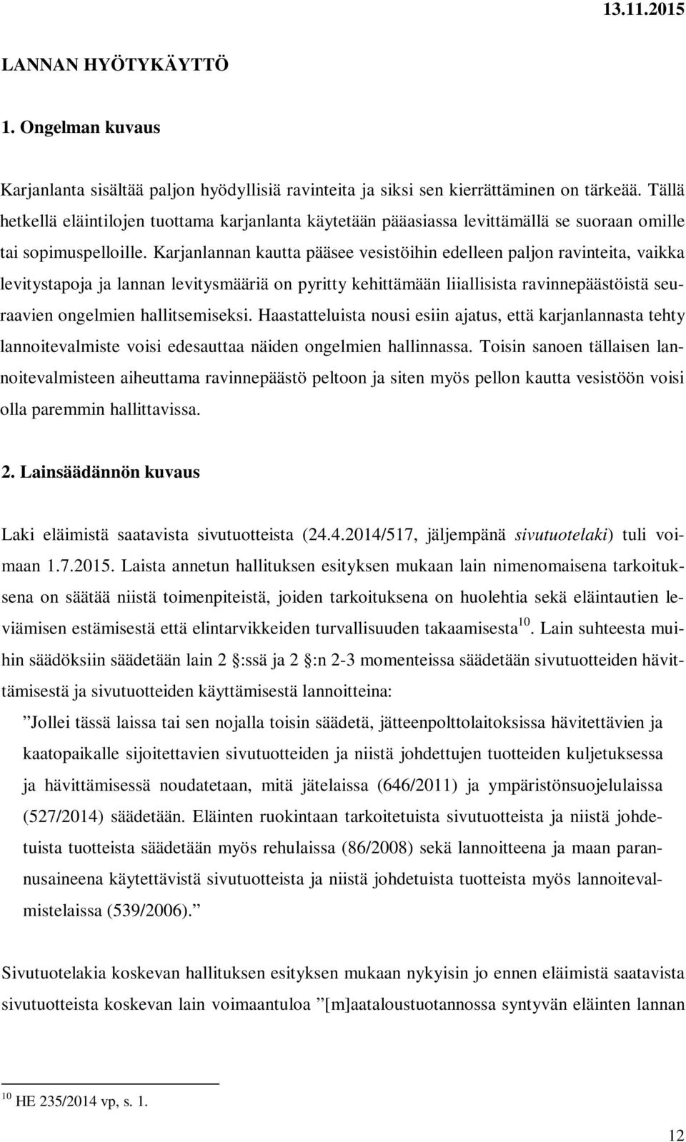 Karjanlannan kautta pääsee vesistöihin edelleen paljon ravinteita, vaikka levitystapoja ja lannan levitysmääriä on pyritty kehittämään liiallisista ravinnepäästöistä seuraavien ongelmien