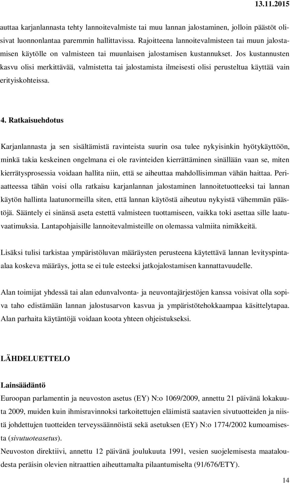 Jos kustannusten kasvu olisi merkittävää, valmistetta tai jalostamista ilmeisesti olisi perusteltua käyttää vain erityiskohteissa. 4.