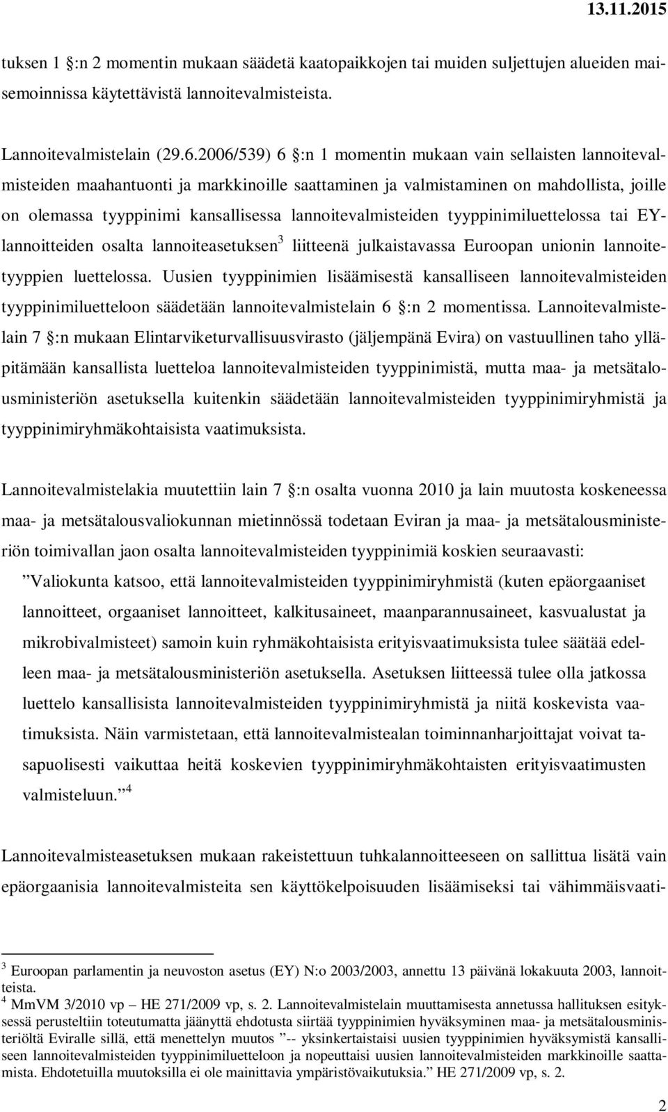 lannoitevalmisteiden tyyppinimiluettelossa tai EYlannoitteiden osalta lannoiteasetuksen 3 liitteenä julkaistavassa Euroopan unionin lannoitetyyppien luettelossa.