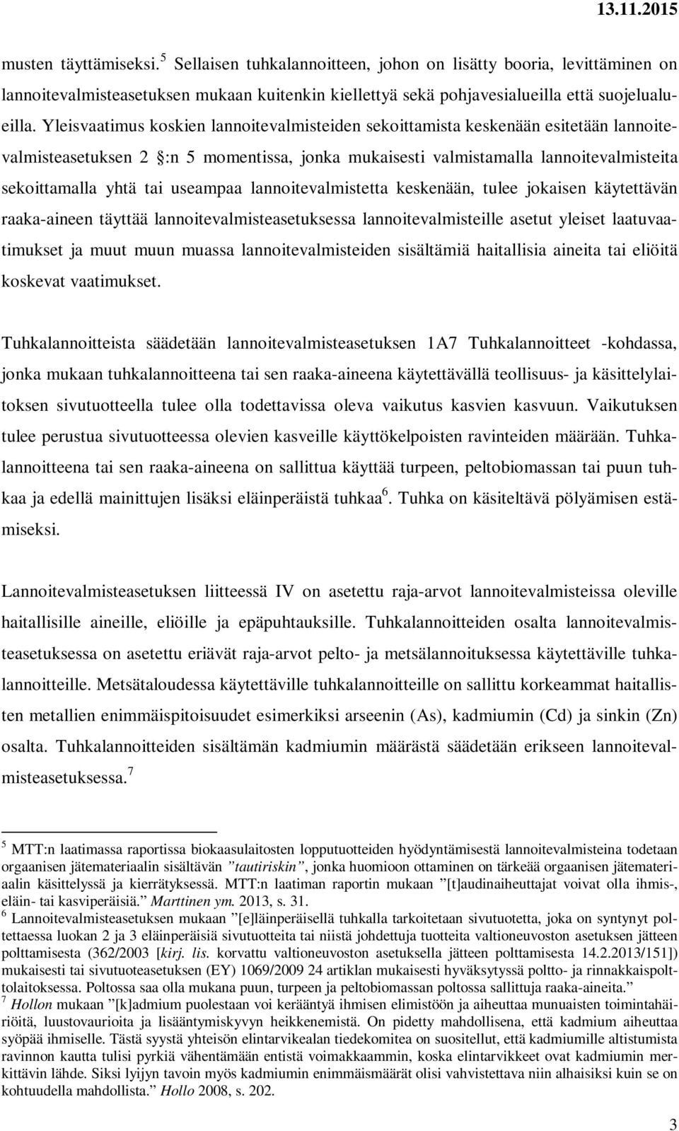 useampaa lannoitevalmistetta keskenään, tulee jokaisen käytettävän raaka-aineen täyttää lannoitevalmisteasetuksessa lannoitevalmisteille asetut yleiset laatuvaatimukset ja muut muun muassa