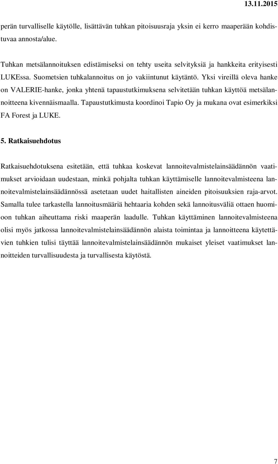 Yksi vireillä oleva hanke on VALERIE-hanke, jonka yhtenä tapaustutkimuksena selvitetään tuhkan käyttöä metsälannoitteena kivennäismaalla.