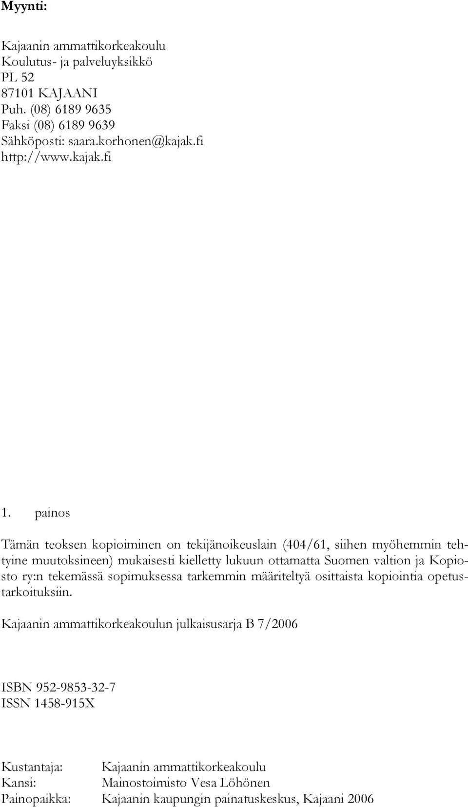 painos Tämän teoksen kopioiminen on tekijänoikeuslain (404/61, siihen myöhemmin tehtyine muutoksineen) mukaisesti kielletty lukuun ottamatta Suomen valtion ja