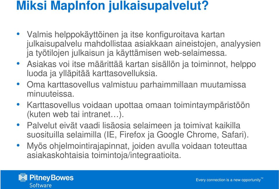 Asiakas voi itse määrittää kartan sisällön ja toiminnot, helppo luoda ja ylläpitää karttasovelluksia. Oma karttasovellus valmistuu parhaimmillaan muutamissa minuuteissa.