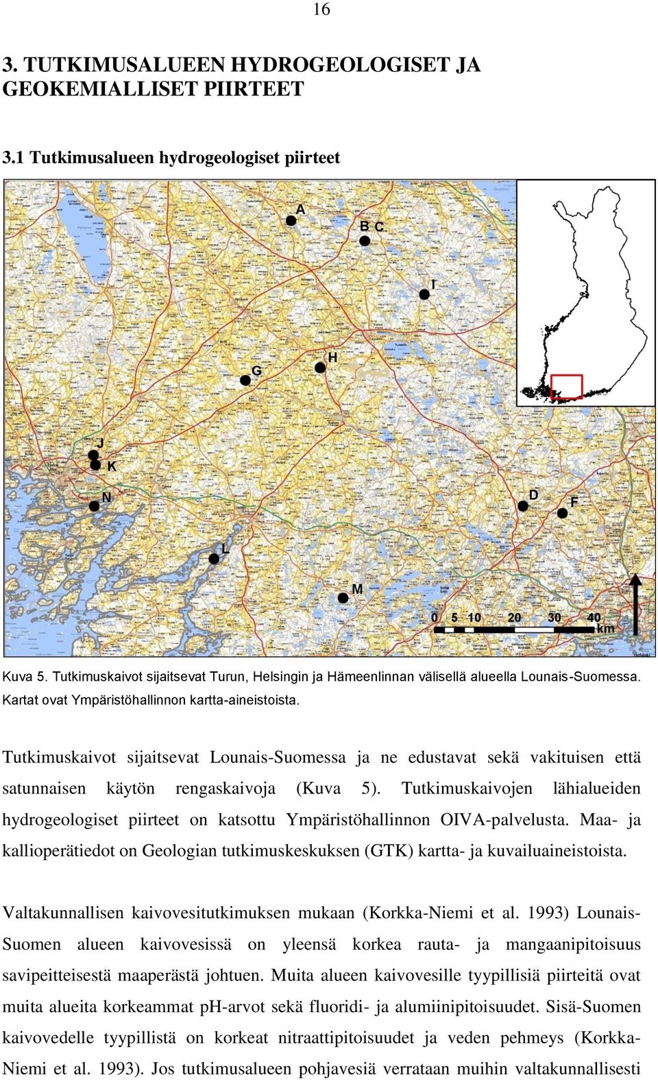 Tutkimuskaivot sijaitsevat Lounais-Suomessa ja ne edustavat sekä vakituisen että satunnaisen käytön rengaskaivoja (Kuva 5).