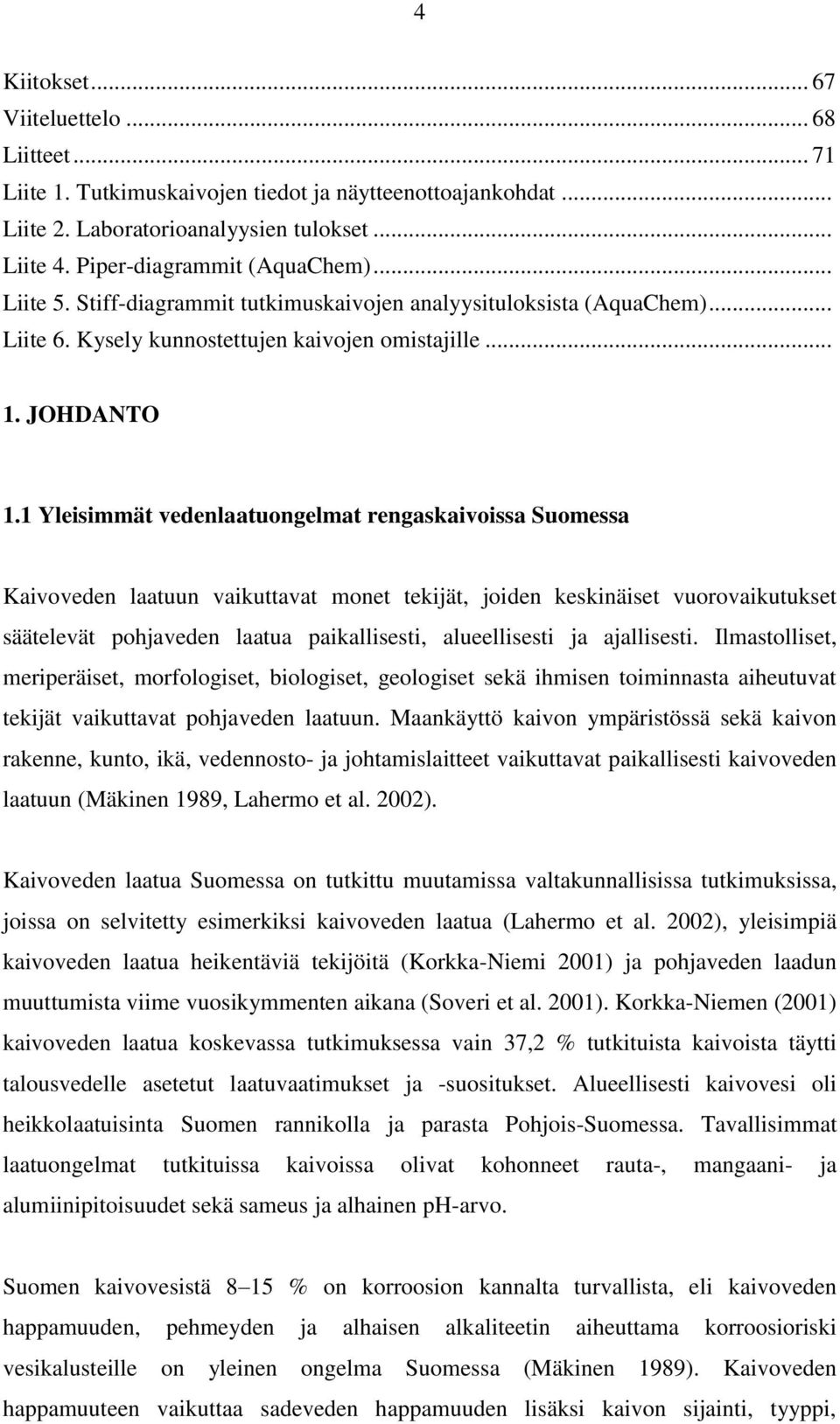 1 Yleisimmät vedenlaatuongelmat rengaskaivoissa Suomessa Kaivoveden laatuun vaikuttavat monet tekijät, joiden keskinäiset vuorovaikutukset säätelevät pohjaveden laatua paikallisesti, alueellisesti ja