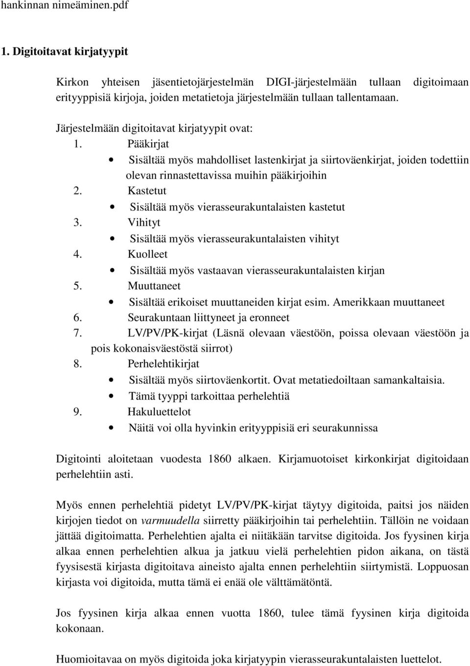 Järjestelmään digitoitavat kirjatyypit ovat: 1. Pääkirjat Sisältää myös mahdolliset lastenkirjat ja siirtoväenkirjat, joiden todettiin olevan rinnastettavissa muihin pääkirjoihin 2.