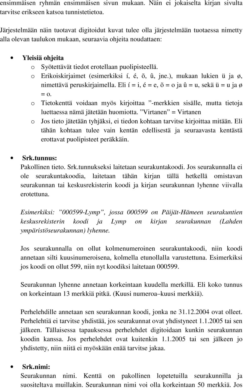 puolipisteellä. o Erikoiskirjaimet (esimerkiksi í, é, õ, û, jne.), mukaan lukien ü ja ø, nimettävä peruskirjaimella. Eli í = i, é = e, õ = o ja û = u, sekä ü = u ja ø = o.
