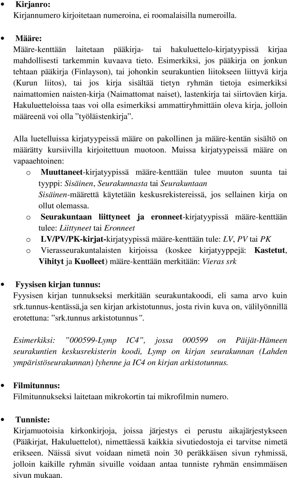 naimattomien naisten-kirja (Naimattomat naiset), lastenkirja tai siirtoväen kirja. Hakuluetteloissa taas voi olla esimerkiksi ammattiryhmittäin oleva kirja, jolloin määreenä voi olla työläistenkirja.