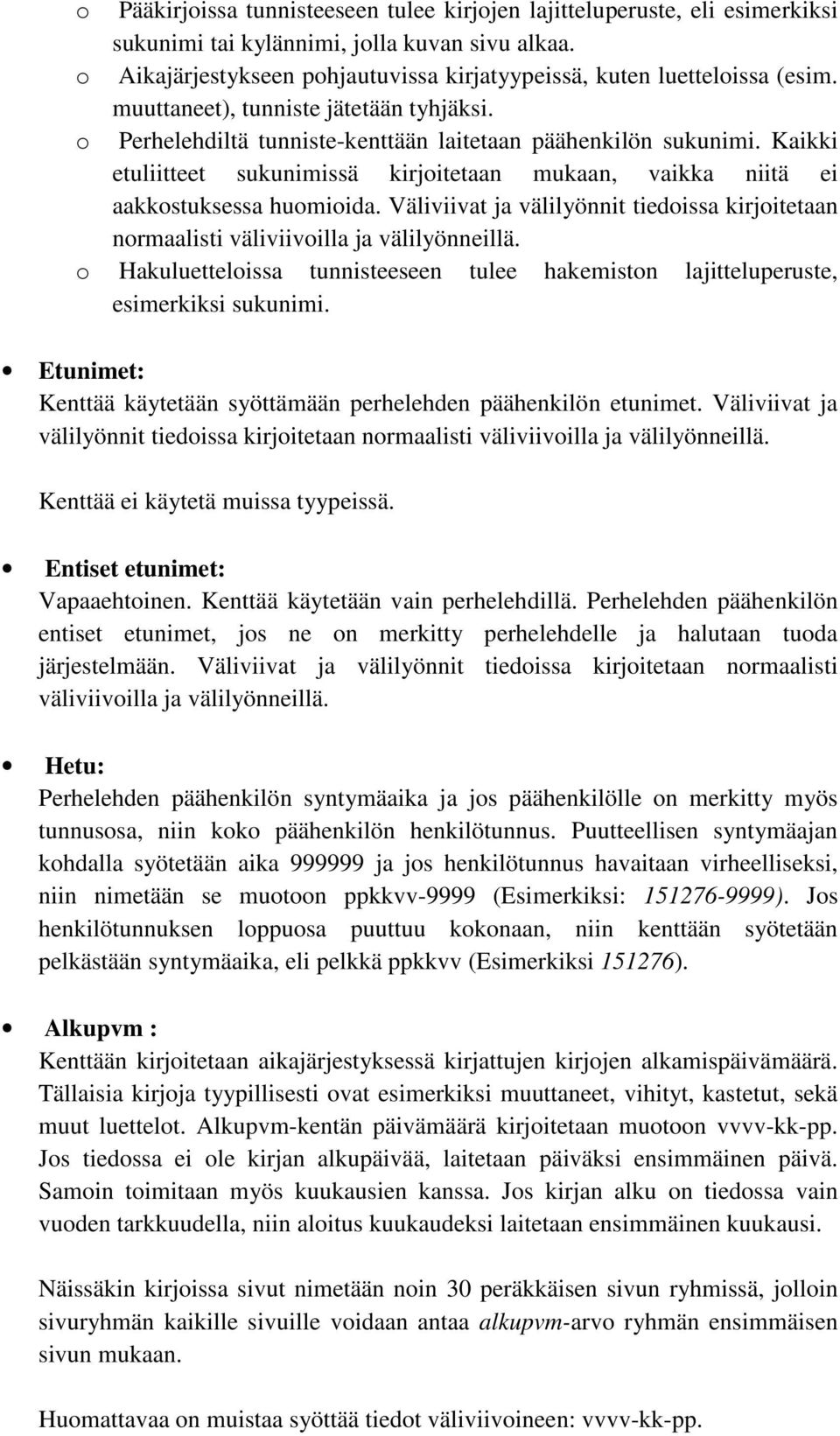 Kaikki etuliitteet sukunimissä kirjoitetaan mukaan, vaikka niitä ei aakkostuksessa huomioida. Väliviivat ja välilyönnit tiedoissa kirjoitetaan normaalisti väliviivoilla ja välilyönneillä.