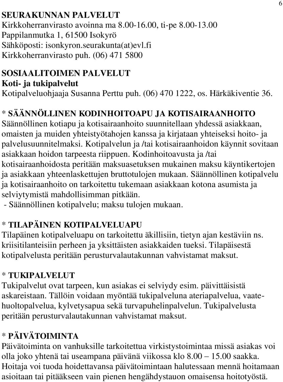 * SÄÄNNÖLLINEN KODINHOITOAPU JA KOTISAIRAANHOITO Säännöllinen kotiapu ja kotisairaanhoito suunnitellaan yhdessä asiakkaan, omaisten ja muiden yhteistyötahojen kanssa ja kirjataan yhteiseksi hoito- ja
