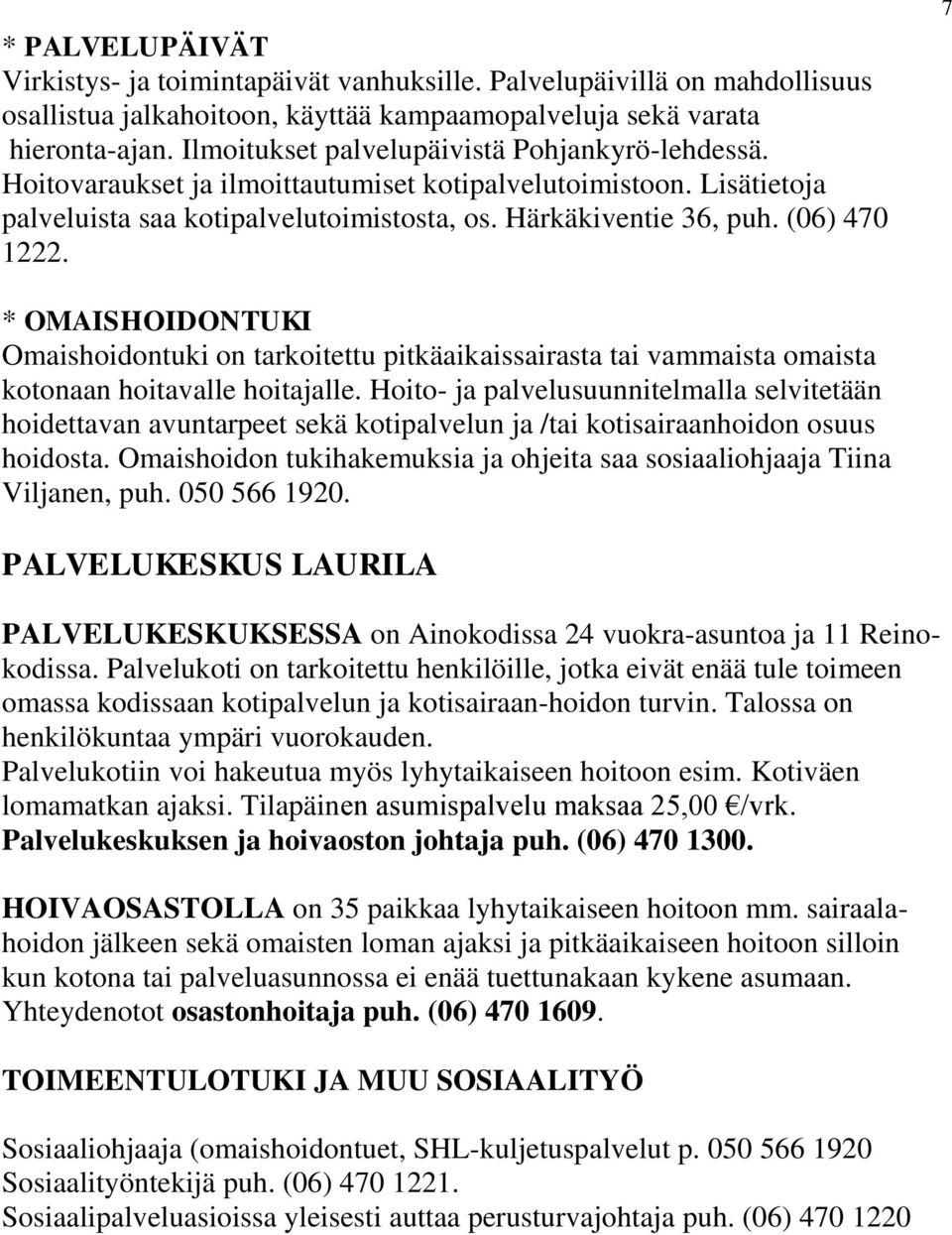 7 * OMAISHOIDONTUKI Omaishoidontuki on tarkoitettu pitkäaikaissairasta tai vammaista omaista kotonaan hoitavalle hoitajalle.