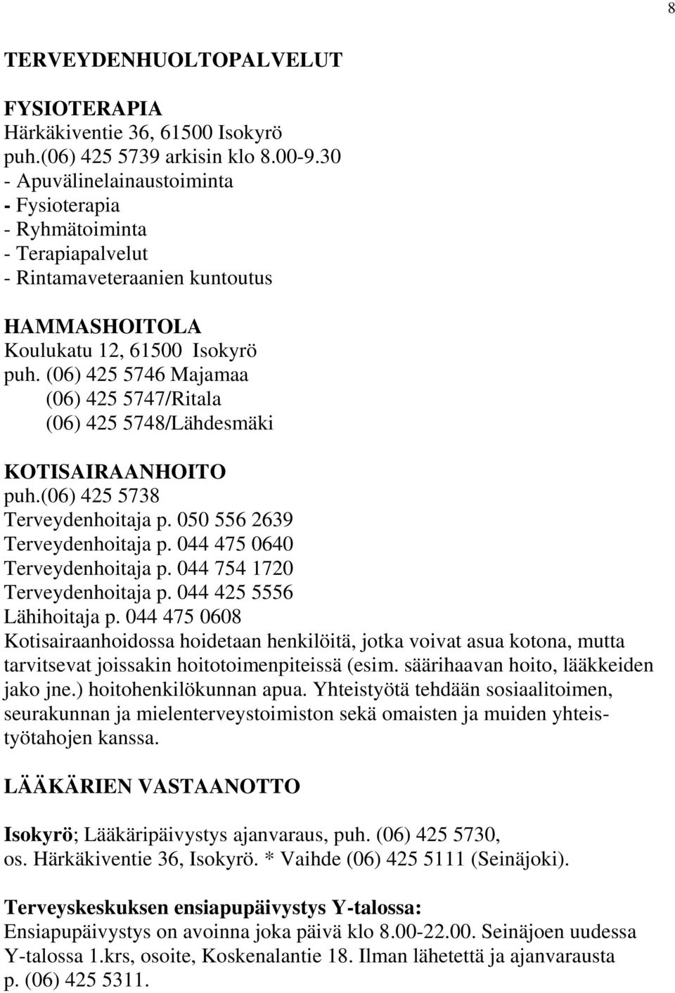 (06) 425 5746 Majamaa (06) 425 5747/Ritala (06) 425 5748/Lähdesmäki KOTISAIRAANHOITO puh.(06) 425 5738 Terveydenhoitaja p. 050 556 2639 Terveydenhoitaja p. 044 475 0640 Terveydenhoitaja p.