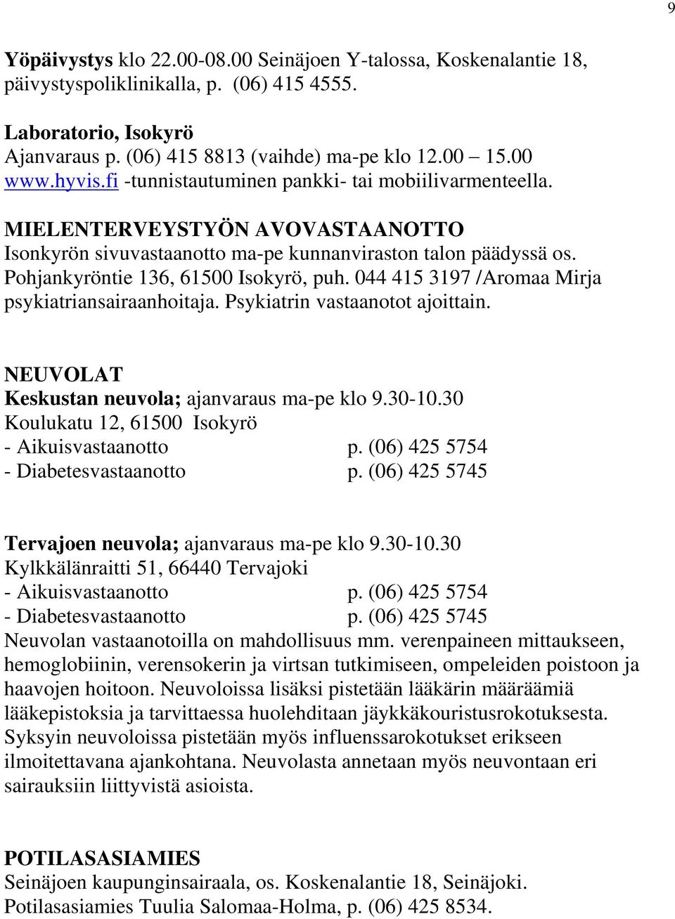 044 415 3197 /Aromaa Mirja psykiatriansairaanhoitaja. Psykiatrin vastaanotot ajoittain. NEUVOLAT Keskustan neuvola; ajanvaraus ma-pe klo 9.30-10.30 Koulukatu 12, 61500 Isokyrö - Aikuisvastaanotto p.