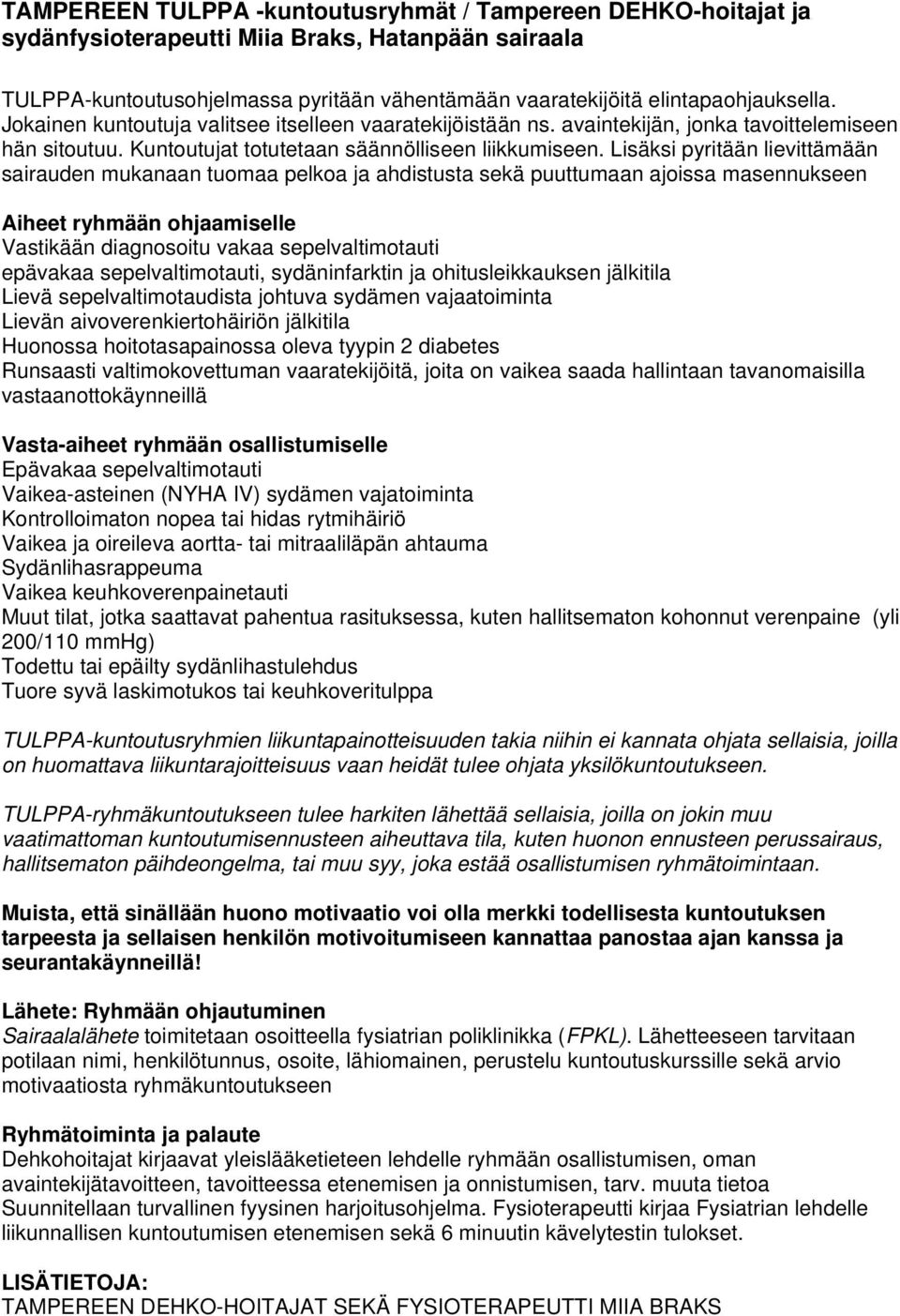 Lisäksi pyritään lievittämään sairauden mukanaan tuomaa pelkoa ja ahdistusta sekä puuttumaan ajoissa masennukseen Aiheet ryhmään ohjaamiselle Vastikään diagnosoitu vakaa sepelvaltimotauti epävakaa