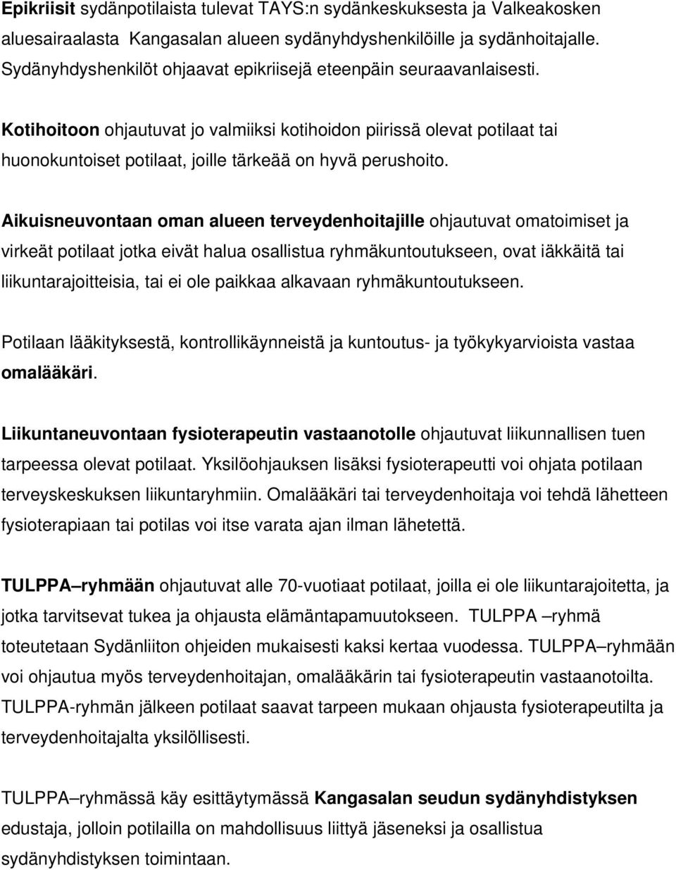 Kotihoitoon ohjautuvat jo valmiiksi kotihoidon piirissä olevat potilaat tai huonokuntoiset potilaat, joille tärkeää on hyvä perushoito.