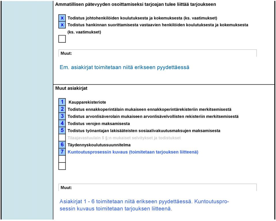 asiakirjat toimitetaan niitä erikseen pyydettäessä Muut asiakirjat 1 Kaupparekisteriote 2 Todistus ennakkoperintälain mukaiseen ennakkoperintärekisteriin merkitsemisestä 3 Todistus arvonlisäverolain
