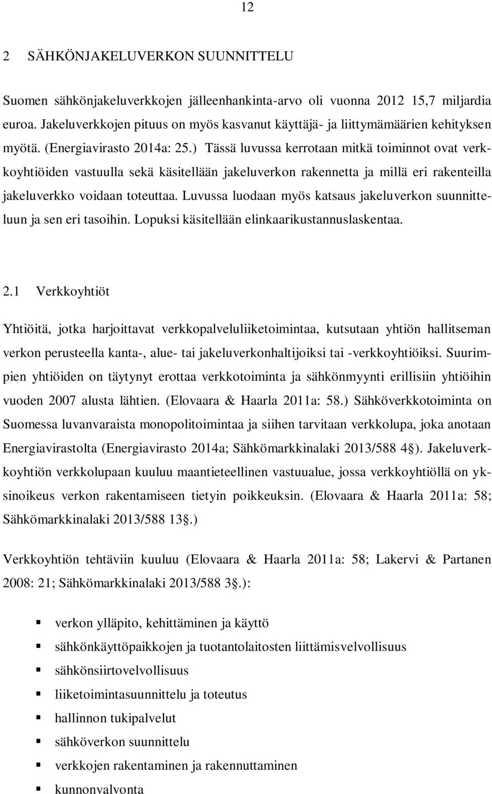 ) Tässä luvussa kerrotaan mitkä toiminnot ovat verkkoyhtiöiden vastuulla sekä käsitellään jakeluverkon rakennetta ja millä eri rakenteilla jakeluverkko voidaan toteuttaa.