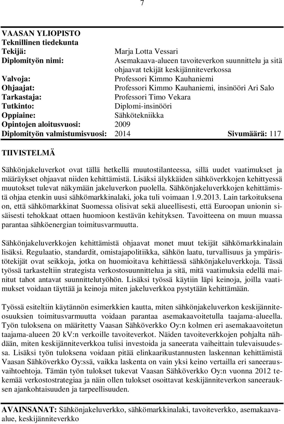 Diplomityön valmistumisvuosi: 2014 Sivumäärä: 117 TIIVISTELMÄ Sähkönjakeluverkot ovat tällä hetkellä muutostilanteessa, sillä uudet vaatimukset ja määräykset ohjaavat niiden kehittämistä.