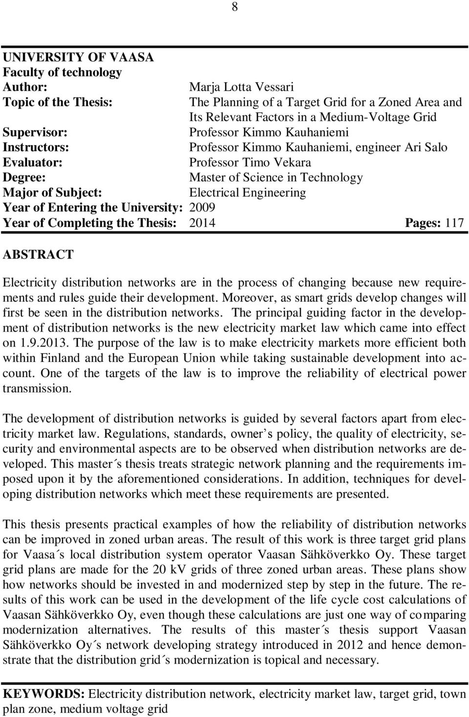 Engineering Year of Entering the University: 2009 Year of Completing the Thesis: 2014 Pages: 117 ABSTRACT Electricity distribution networks are in the process of changing because new requirements and
