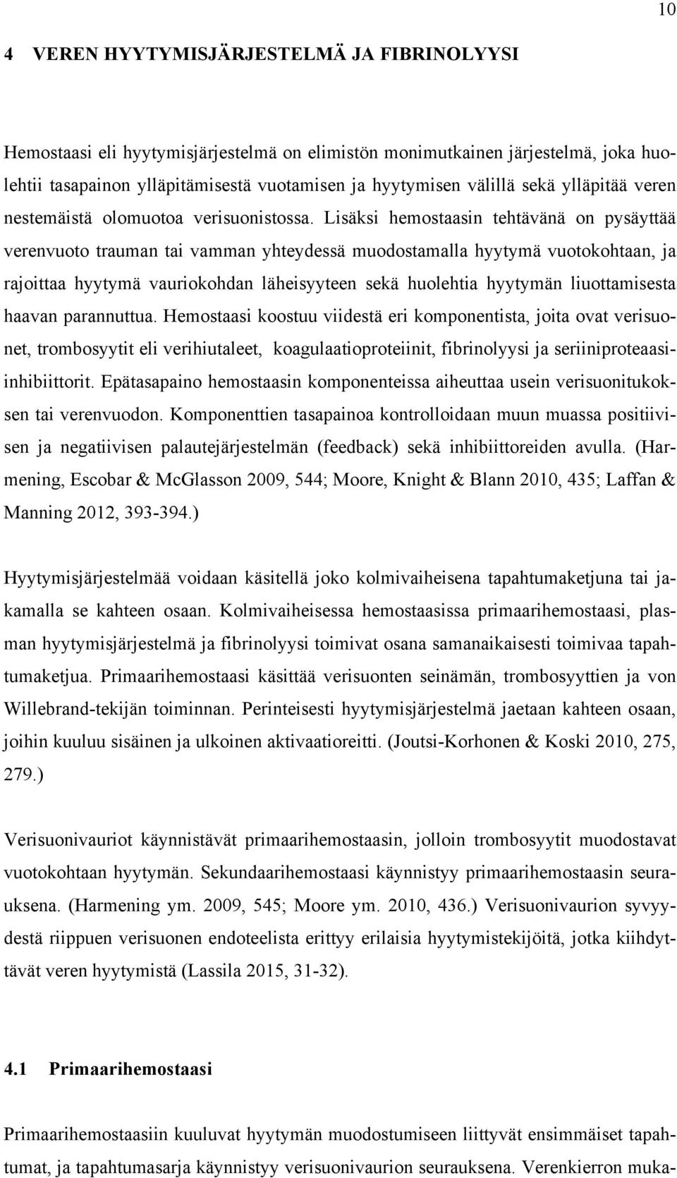 Lisäksi hemostaasin tehtävänä on pysäyttää verenvuoto trauman tai vamman yhteydessä muodostamalla hyytymä vuotokohtaan, ja rajoittaa hyytymä vauriokohdan läheisyyteen sekä huolehtia hyytymän